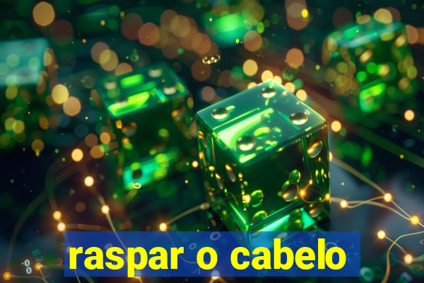 raspar o cabelo